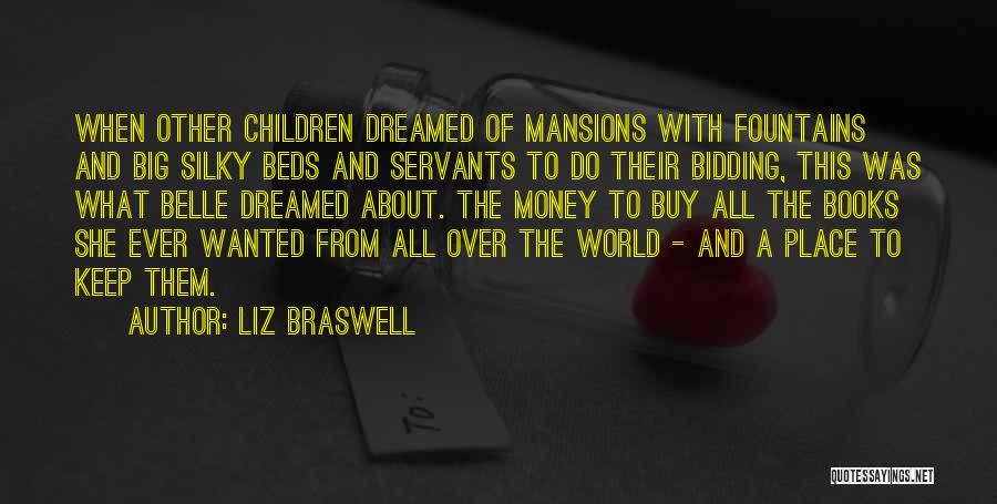 Liz Braswell Quotes: When Other Children Dreamed Of Mansions With Fountains And Big Silky Beds And Servants To Do Their Bidding, This Was