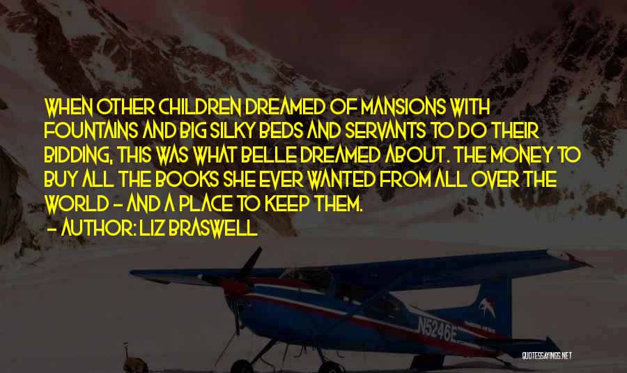 Liz Braswell Quotes: When Other Children Dreamed Of Mansions With Fountains And Big Silky Beds And Servants To Do Their Bidding, This Was