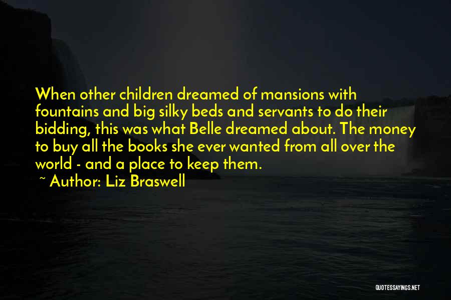 Liz Braswell Quotes: When Other Children Dreamed Of Mansions With Fountains And Big Silky Beds And Servants To Do Their Bidding, This Was