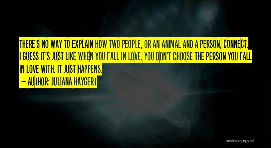 Juliana Haygert Quotes: There's No Way To Explain How Two People, Or An Animal And A Person, Connect. I Guess It's Just Like