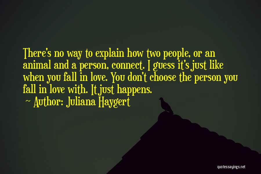 Juliana Haygert Quotes: There's No Way To Explain How Two People, Or An Animal And A Person, Connect. I Guess It's Just Like