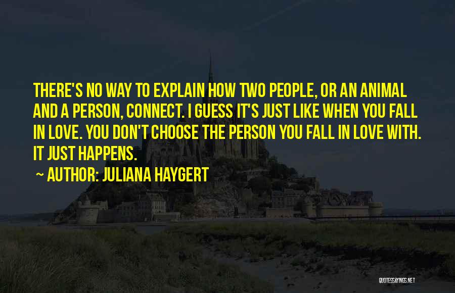 Juliana Haygert Quotes: There's No Way To Explain How Two People, Or An Animal And A Person, Connect. I Guess It's Just Like