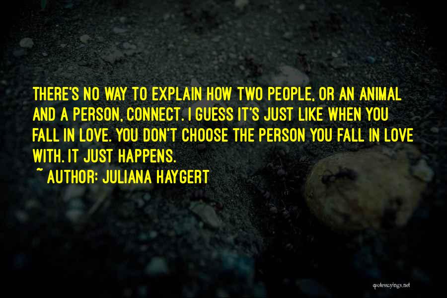 Juliana Haygert Quotes: There's No Way To Explain How Two People, Or An Animal And A Person, Connect. I Guess It's Just Like