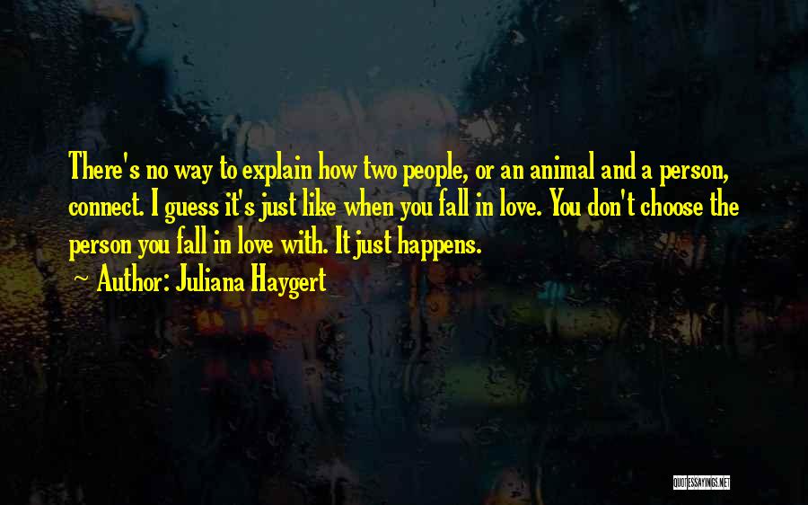 Juliana Haygert Quotes: There's No Way To Explain How Two People, Or An Animal And A Person, Connect. I Guess It's Just Like