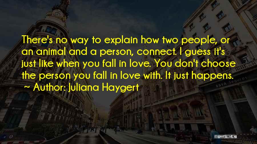 Juliana Haygert Quotes: There's No Way To Explain How Two People, Or An Animal And A Person, Connect. I Guess It's Just Like