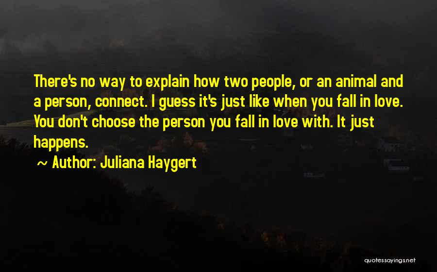 Juliana Haygert Quotes: There's No Way To Explain How Two People, Or An Animal And A Person, Connect. I Guess It's Just Like