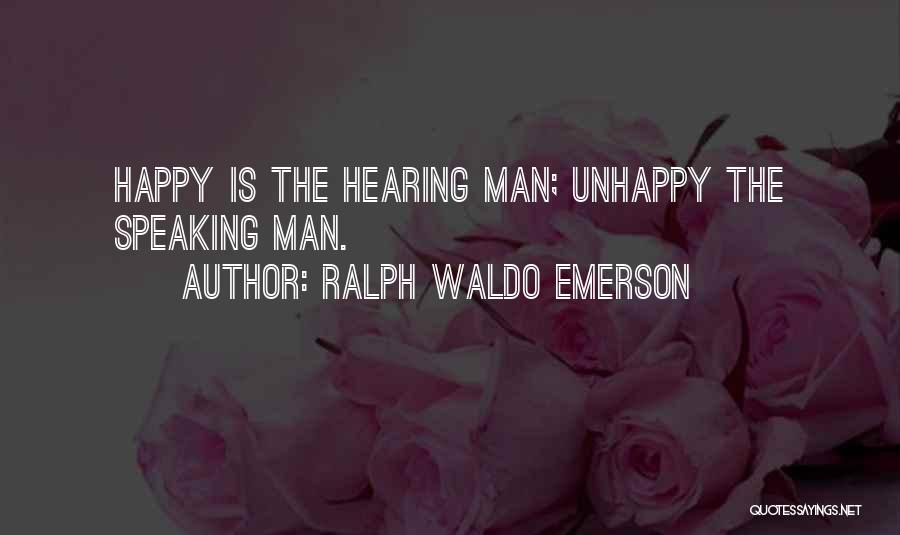 Ralph Waldo Emerson Quotes: Happy Is The Hearing Man; Unhappy The Speaking Man.