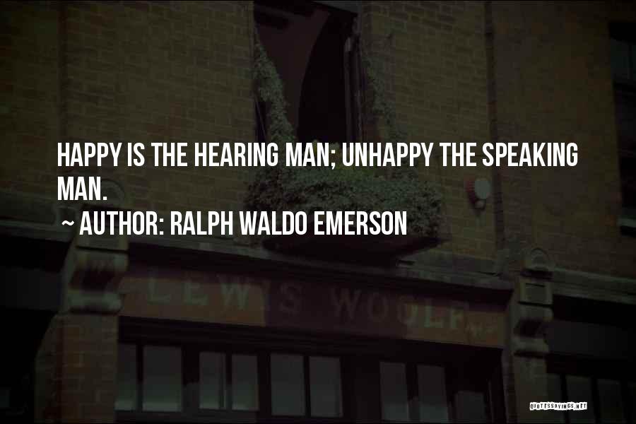 Ralph Waldo Emerson Quotes: Happy Is The Hearing Man; Unhappy The Speaking Man.