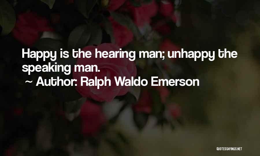 Ralph Waldo Emerson Quotes: Happy Is The Hearing Man; Unhappy The Speaking Man.