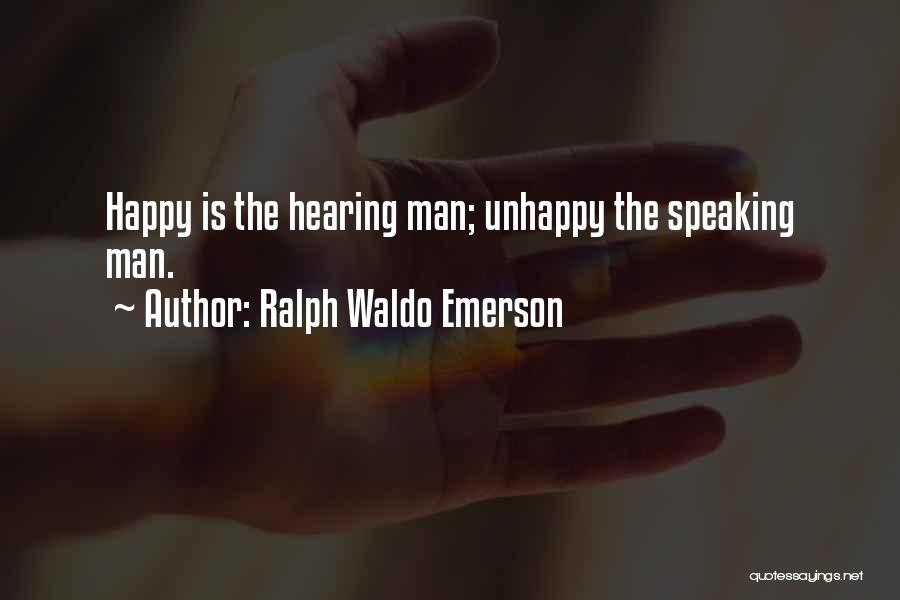 Ralph Waldo Emerson Quotes: Happy Is The Hearing Man; Unhappy The Speaking Man.