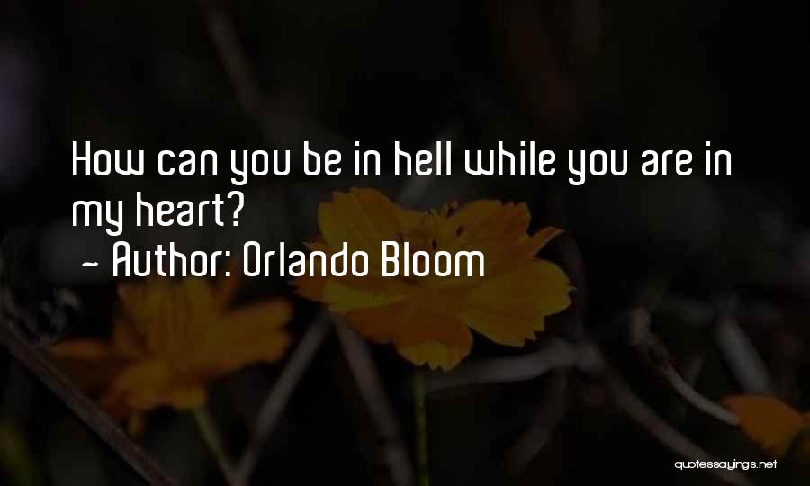 Orlando Bloom Quotes: How Can You Be In Hell While You Are In My Heart?