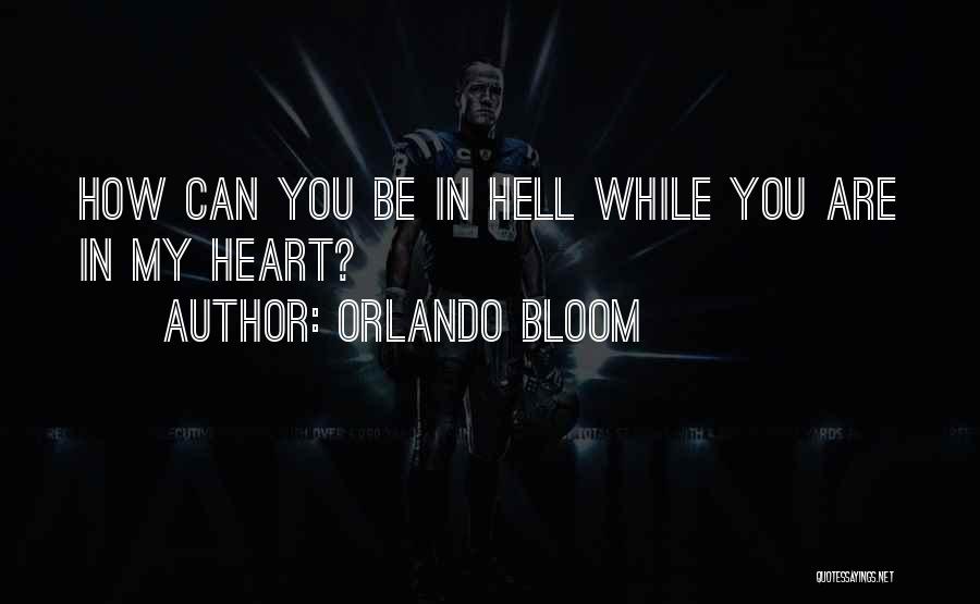 Orlando Bloom Quotes: How Can You Be In Hell While You Are In My Heart?