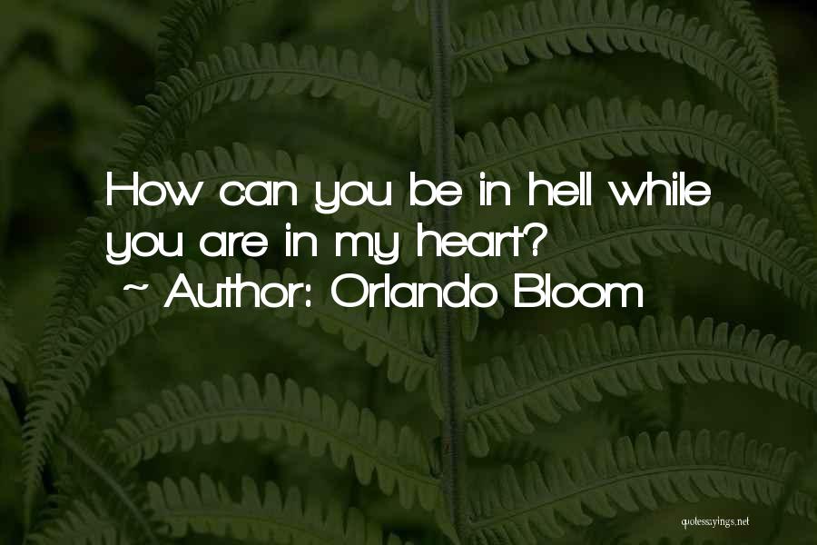 Orlando Bloom Quotes: How Can You Be In Hell While You Are In My Heart?