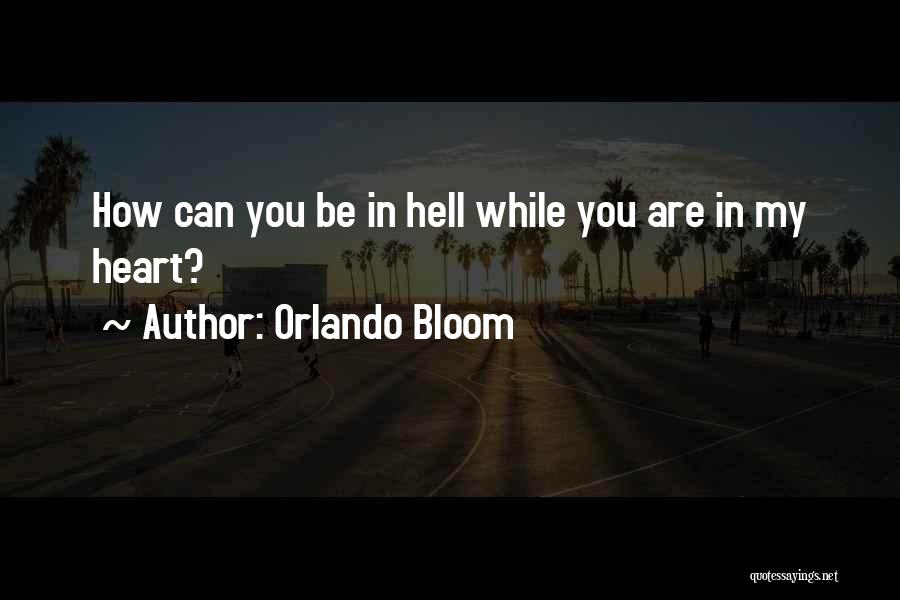 Orlando Bloom Quotes: How Can You Be In Hell While You Are In My Heart?