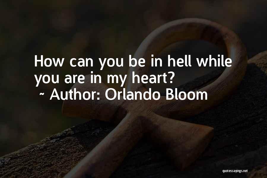 Orlando Bloom Quotes: How Can You Be In Hell While You Are In My Heart?