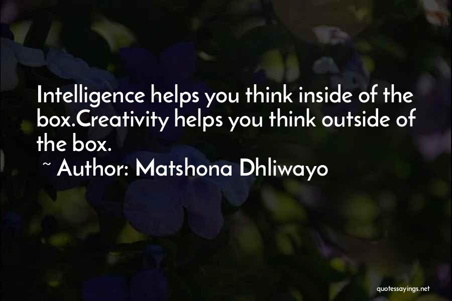 Matshona Dhliwayo Quotes: Intelligence Helps You Think Inside Of The Box.creativity Helps You Think Outside Of The Box.