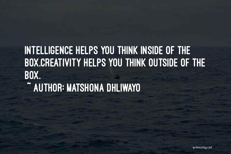 Matshona Dhliwayo Quotes: Intelligence Helps You Think Inside Of The Box.creativity Helps You Think Outside Of The Box.