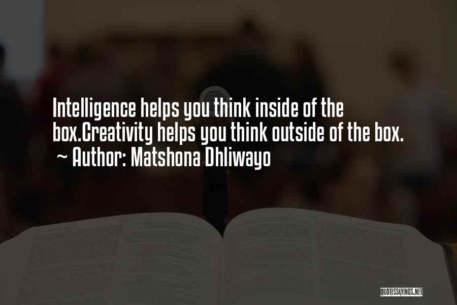 Matshona Dhliwayo Quotes: Intelligence Helps You Think Inside Of The Box.creativity Helps You Think Outside Of The Box.