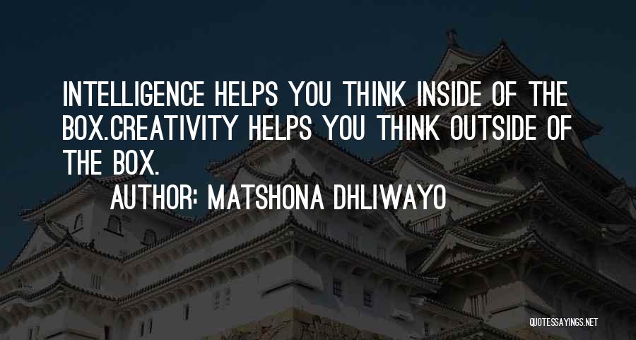 Matshona Dhliwayo Quotes: Intelligence Helps You Think Inside Of The Box.creativity Helps You Think Outside Of The Box.