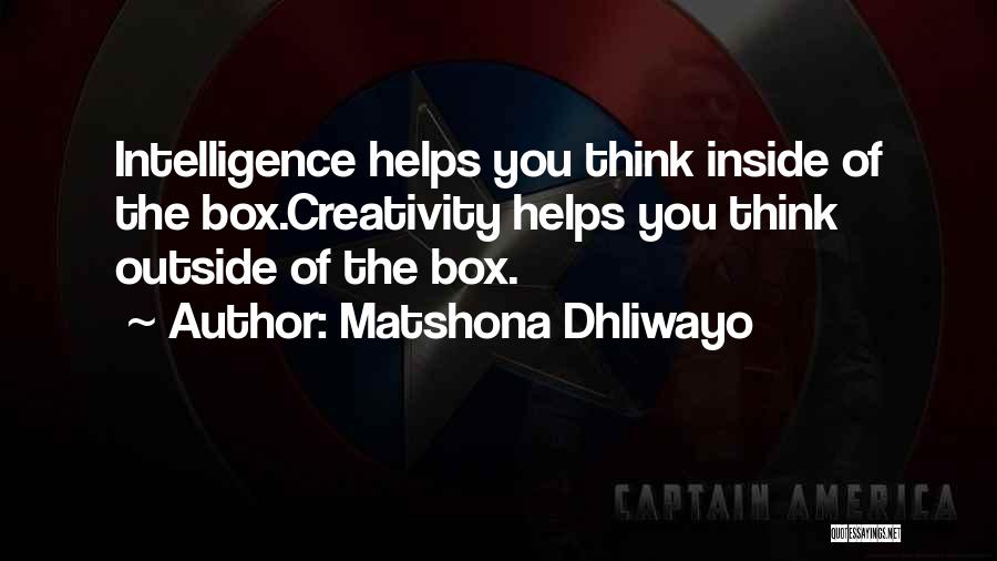 Matshona Dhliwayo Quotes: Intelligence Helps You Think Inside Of The Box.creativity Helps You Think Outside Of The Box.