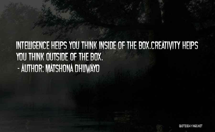 Matshona Dhliwayo Quotes: Intelligence Helps You Think Inside Of The Box.creativity Helps You Think Outside Of The Box.