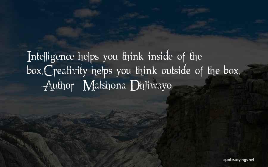 Matshona Dhliwayo Quotes: Intelligence Helps You Think Inside Of The Box.creativity Helps You Think Outside Of The Box.