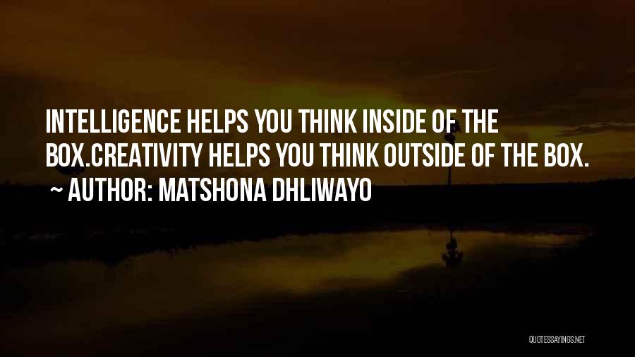 Matshona Dhliwayo Quotes: Intelligence Helps You Think Inside Of The Box.creativity Helps You Think Outside Of The Box.
