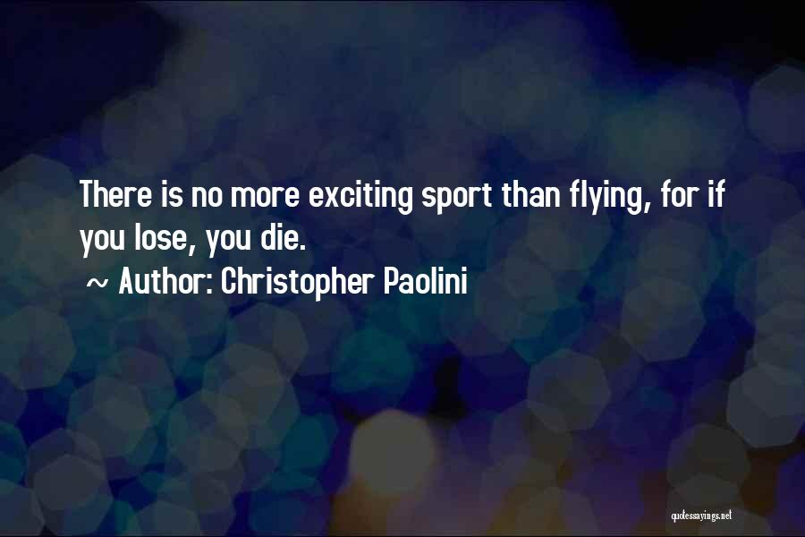 Christopher Paolini Quotes: There Is No More Exciting Sport Than Flying, For If You Lose, You Die.