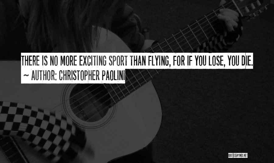 Christopher Paolini Quotes: There Is No More Exciting Sport Than Flying, For If You Lose, You Die.