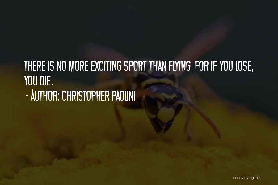 Christopher Paolini Quotes: There Is No More Exciting Sport Than Flying, For If You Lose, You Die.