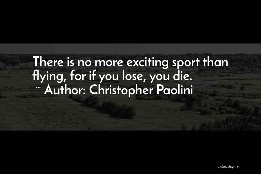 Christopher Paolini Quotes: There Is No More Exciting Sport Than Flying, For If You Lose, You Die.
