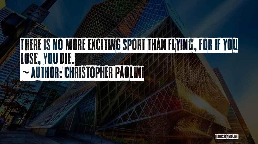 Christopher Paolini Quotes: There Is No More Exciting Sport Than Flying, For If You Lose, You Die.