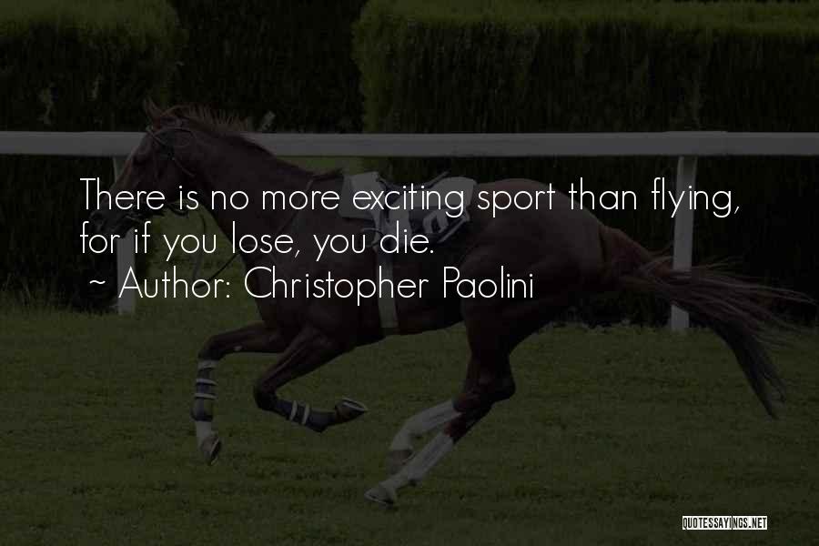Christopher Paolini Quotes: There Is No More Exciting Sport Than Flying, For If You Lose, You Die.