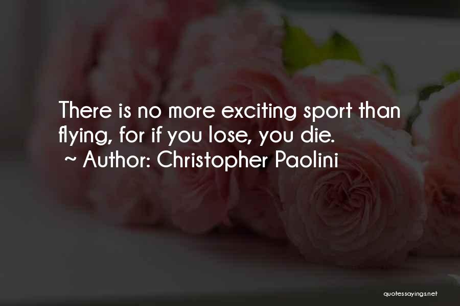 Christopher Paolini Quotes: There Is No More Exciting Sport Than Flying, For If You Lose, You Die.