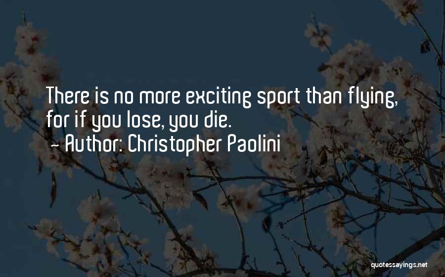 Christopher Paolini Quotes: There Is No More Exciting Sport Than Flying, For If You Lose, You Die.