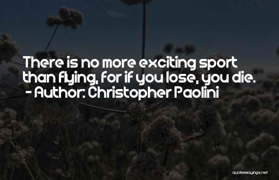 Christopher Paolini Quotes: There Is No More Exciting Sport Than Flying, For If You Lose, You Die.