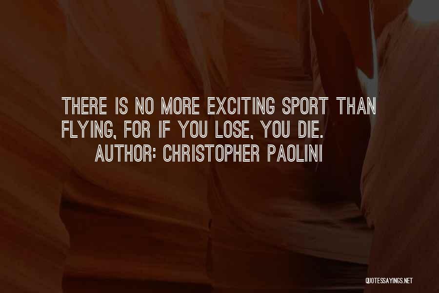 Christopher Paolini Quotes: There Is No More Exciting Sport Than Flying, For If You Lose, You Die.