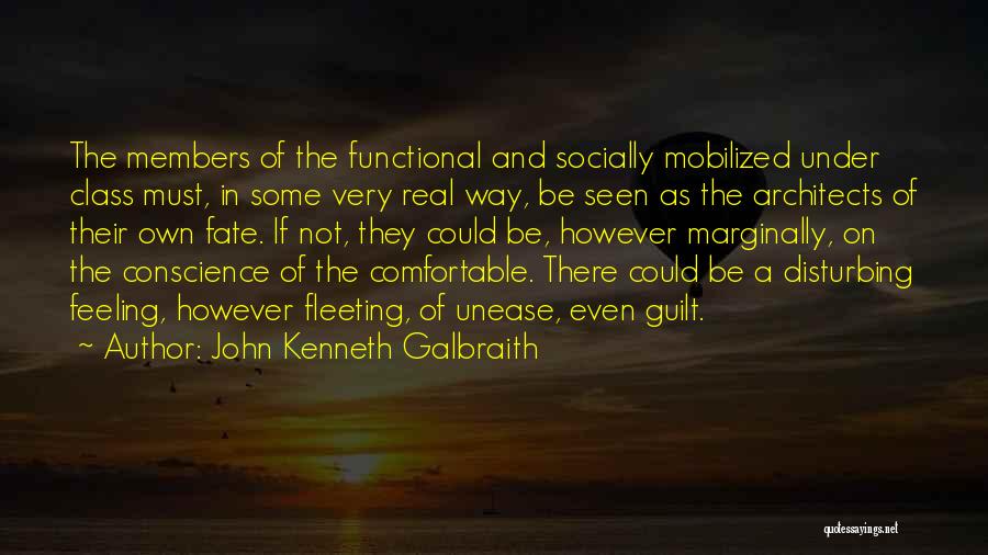 John Kenneth Galbraith Quotes: The Members Of The Functional And Socially Mobilized Under Class Must, In Some Very Real Way, Be Seen As The