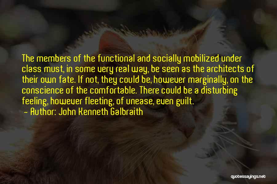 John Kenneth Galbraith Quotes: The Members Of The Functional And Socially Mobilized Under Class Must, In Some Very Real Way, Be Seen As The