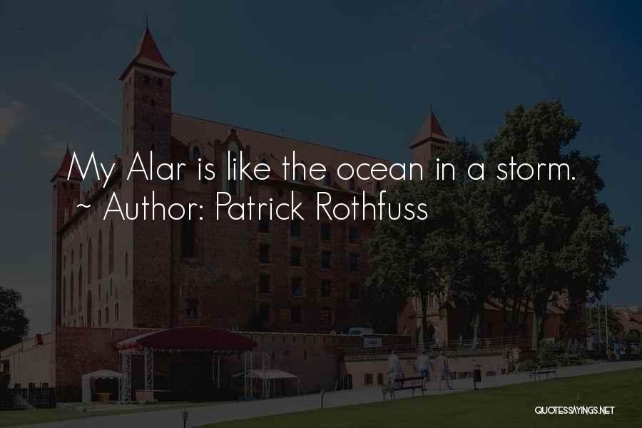 Patrick Rothfuss Quotes: My Alar Is Like The Ocean In A Storm.