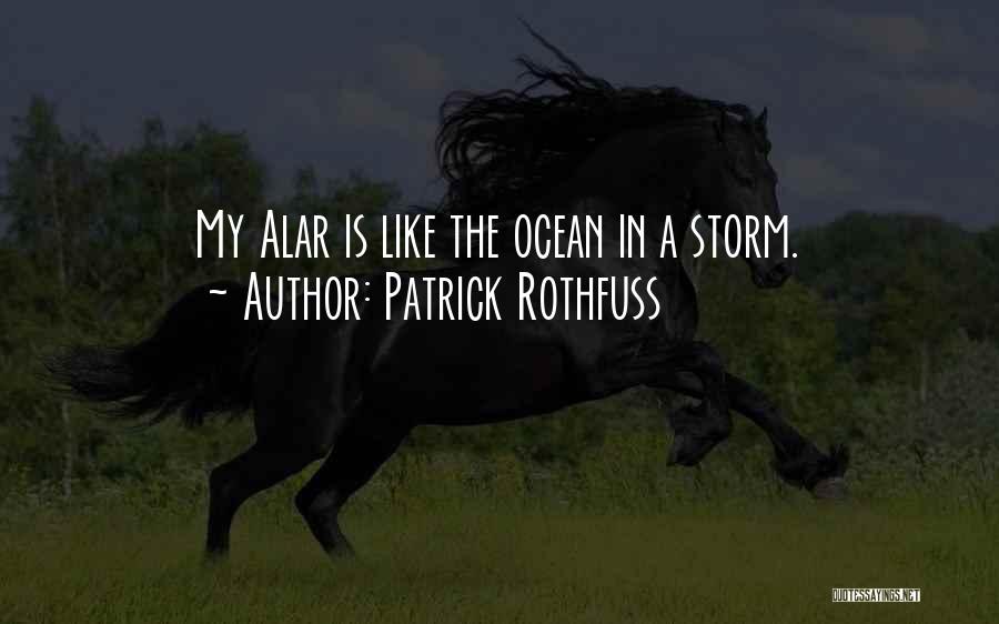 Patrick Rothfuss Quotes: My Alar Is Like The Ocean In A Storm.