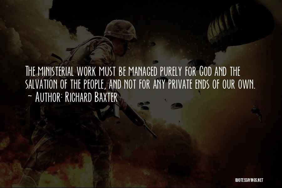 Richard Baxter Quotes: The Ministerial Work Must Be Managed Purely For God And The Salvation Of The People, And Not For Any Private