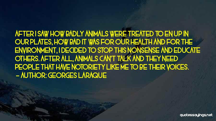 Georges Laraque Quotes: After I Saw How Badly Animals Were Treated To En Up In Our Plates, How Bad It Was For Our