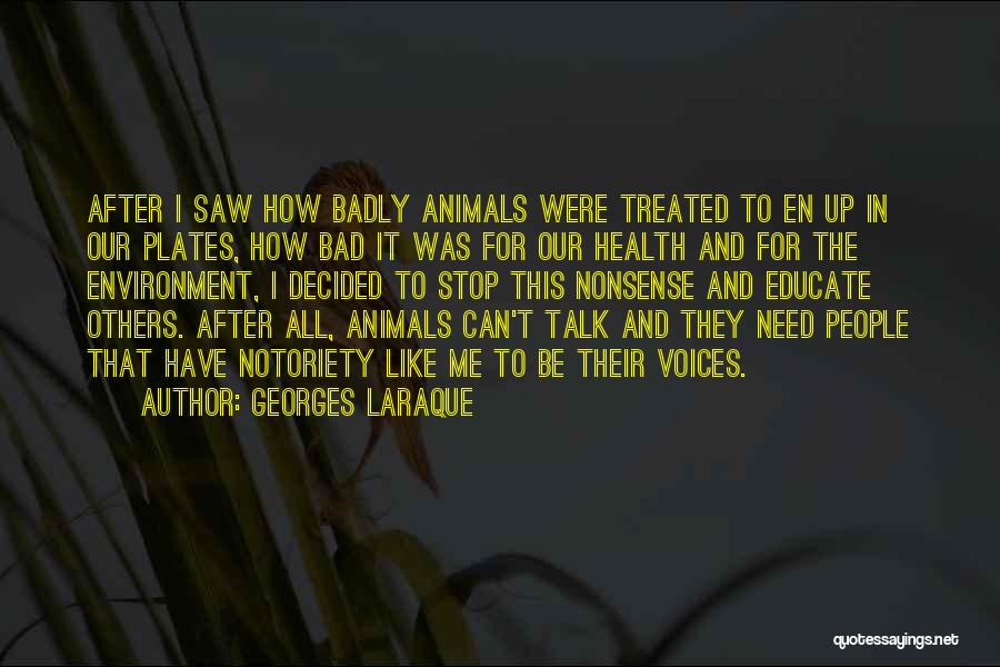 Georges Laraque Quotes: After I Saw How Badly Animals Were Treated To En Up In Our Plates, How Bad It Was For Our