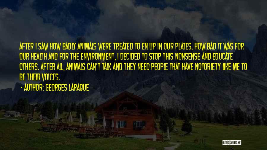 Georges Laraque Quotes: After I Saw How Badly Animals Were Treated To En Up In Our Plates, How Bad It Was For Our