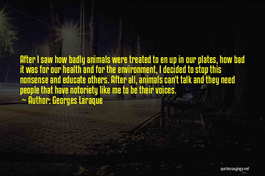 Georges Laraque Quotes: After I Saw How Badly Animals Were Treated To En Up In Our Plates, How Bad It Was For Our