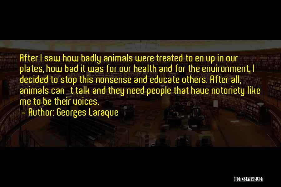 Georges Laraque Quotes: After I Saw How Badly Animals Were Treated To En Up In Our Plates, How Bad It Was For Our