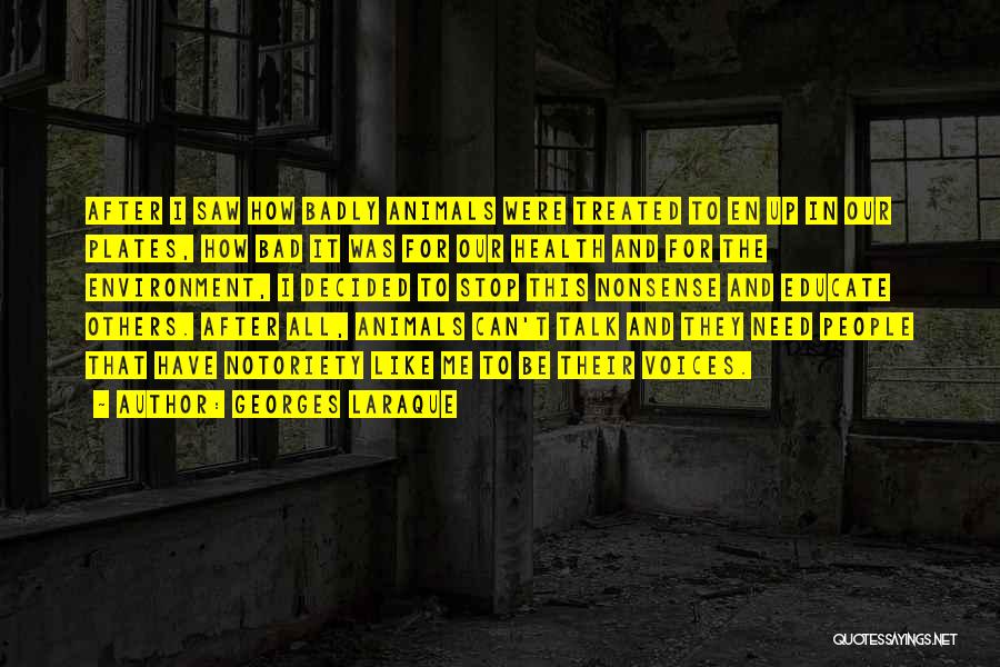 Georges Laraque Quotes: After I Saw How Badly Animals Were Treated To En Up In Our Plates, How Bad It Was For Our