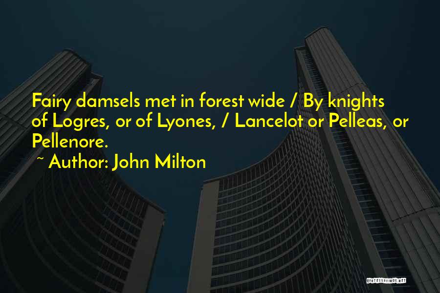 John Milton Quotes: Fairy Damsels Met In Forest Wide / By Knights Of Logres, Or Of Lyones, / Lancelot Or Pelleas, Or Pellenore.