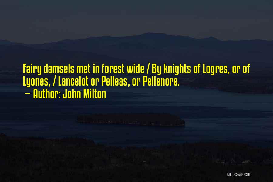 John Milton Quotes: Fairy Damsels Met In Forest Wide / By Knights Of Logres, Or Of Lyones, / Lancelot Or Pelleas, Or Pellenore.